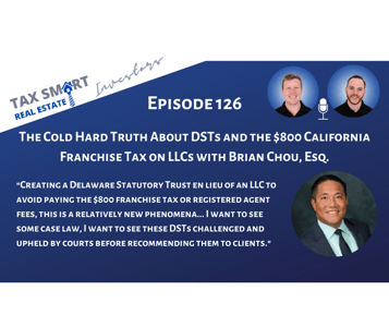 126. The Cold Hard Truth About DSTs and the $800 California Franchise Tax on LLCs with Brian Chou, Esq. Featured Image