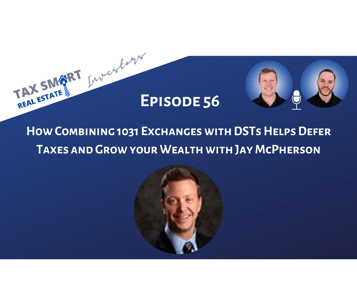 56. How Combining 1031 Exchanges with DSTs Helps Defer Taxes and Grow Your Wealth with Jay McPherson Featured Image