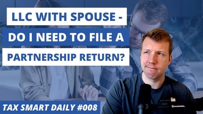 LLC Owned Jointly With Spouse - Do You Need to File a Partnership Return? [Tax Smart Daily 008] Featured Image