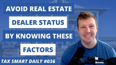 Avoid Real Estate Dealer Status By Knowing These Factors [Tax Smart Daily 036] Featured Image