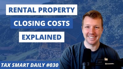 Rental Real Estate Closing Costs Explained [Tax Smart Daily 030] Featured Image